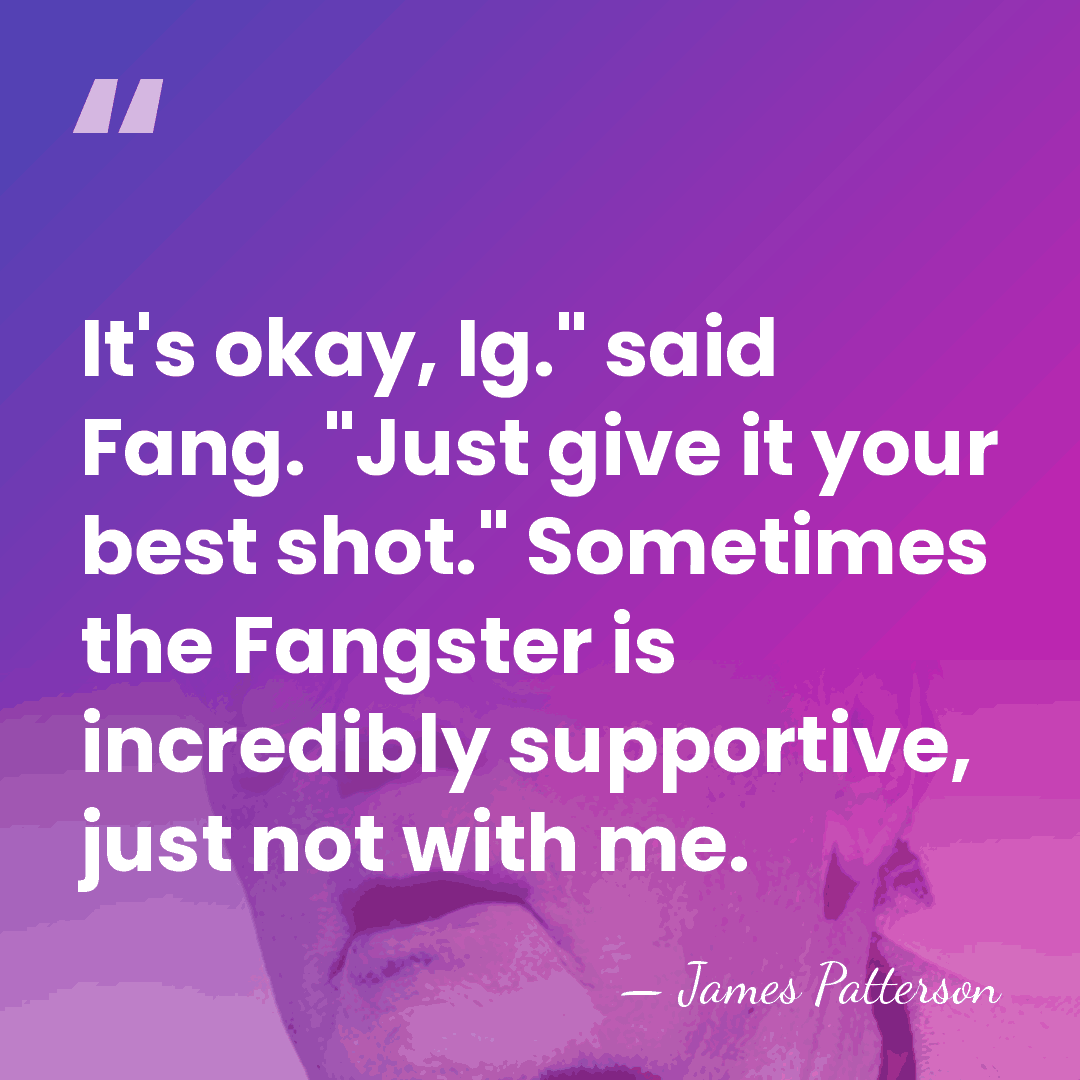 It's okay, Ig." said Fang. "Just give it your best shot." Sometimes&hellip; - James Patterson
