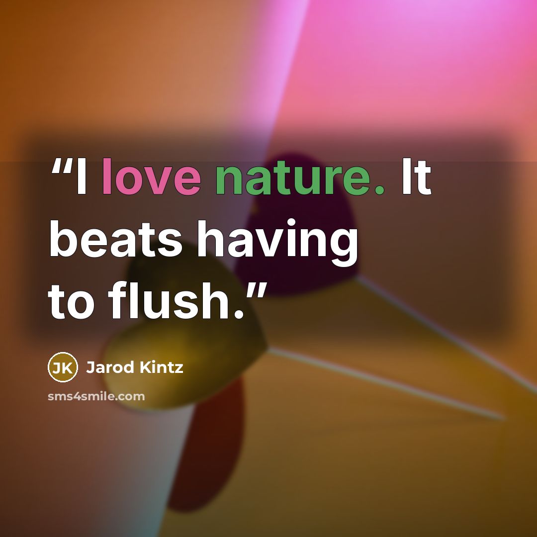 “I love nature. It beats having to flush.” quote by Jarod Kintz