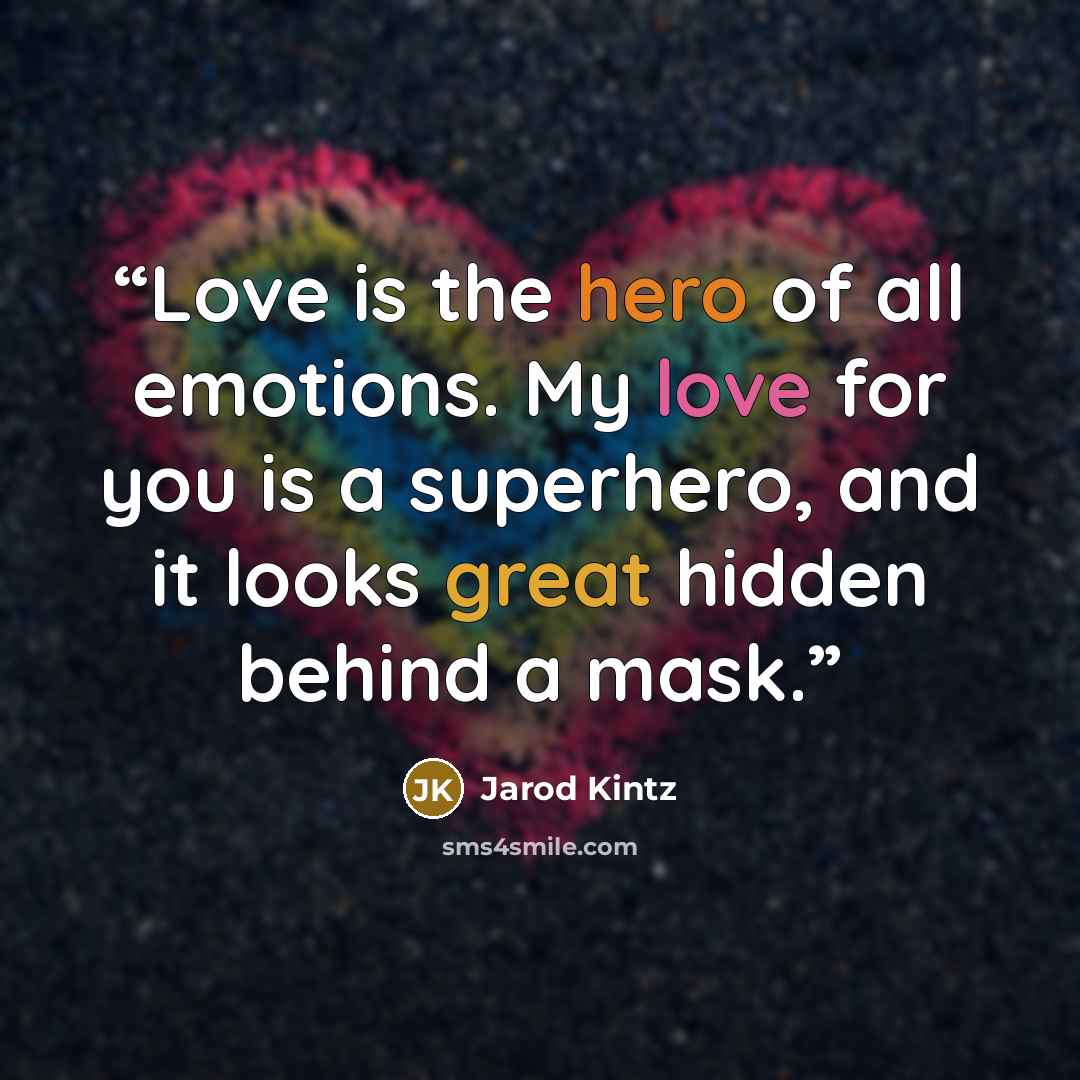 “Love is the hero of all emotions. My love for you is a superhero, and it looks great hidden behind a mask.” quote by Jarod Kintz