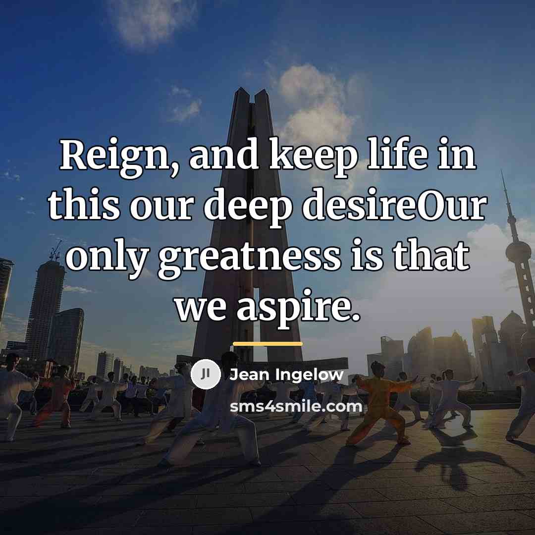 “Reign, and keep life in this our deep desireOur only…” quote by Jean Ingelow