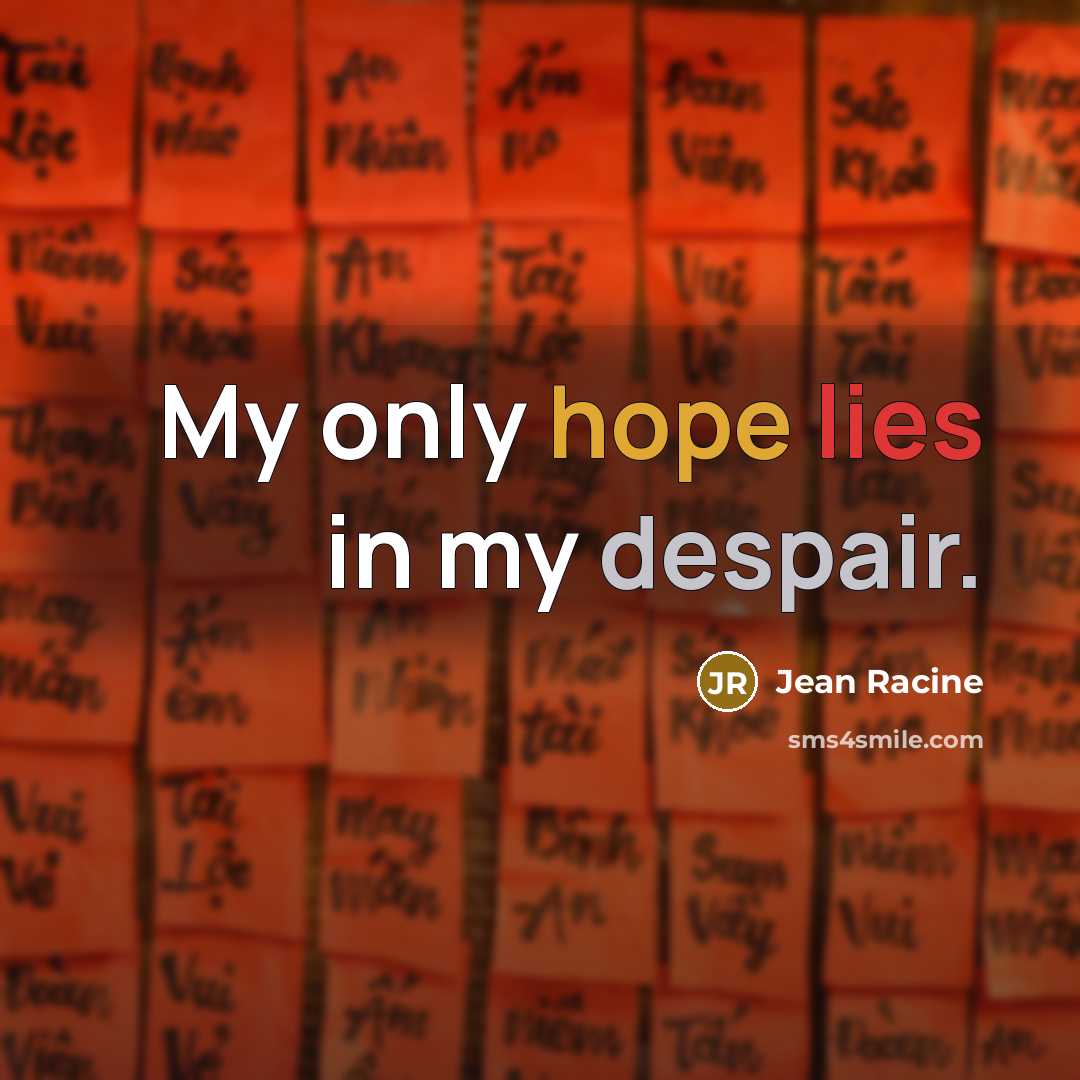 “My only hope lies in my despair.…” quote by Jean Racine