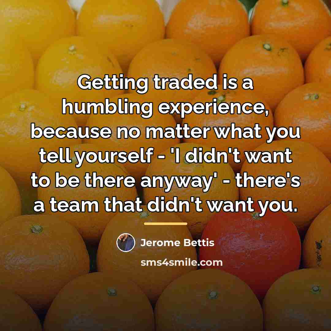 “Getting traded is a humbling experience, because no matter what…” quote by Jerome Bettis