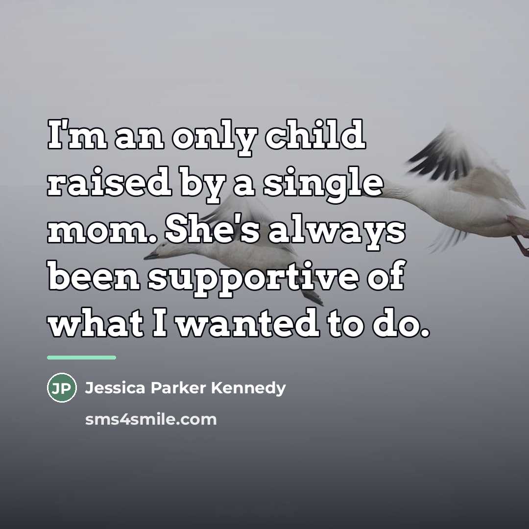 “I'm an only child raised by a single mom. She's…” quote by Jessica Parker Kennedy