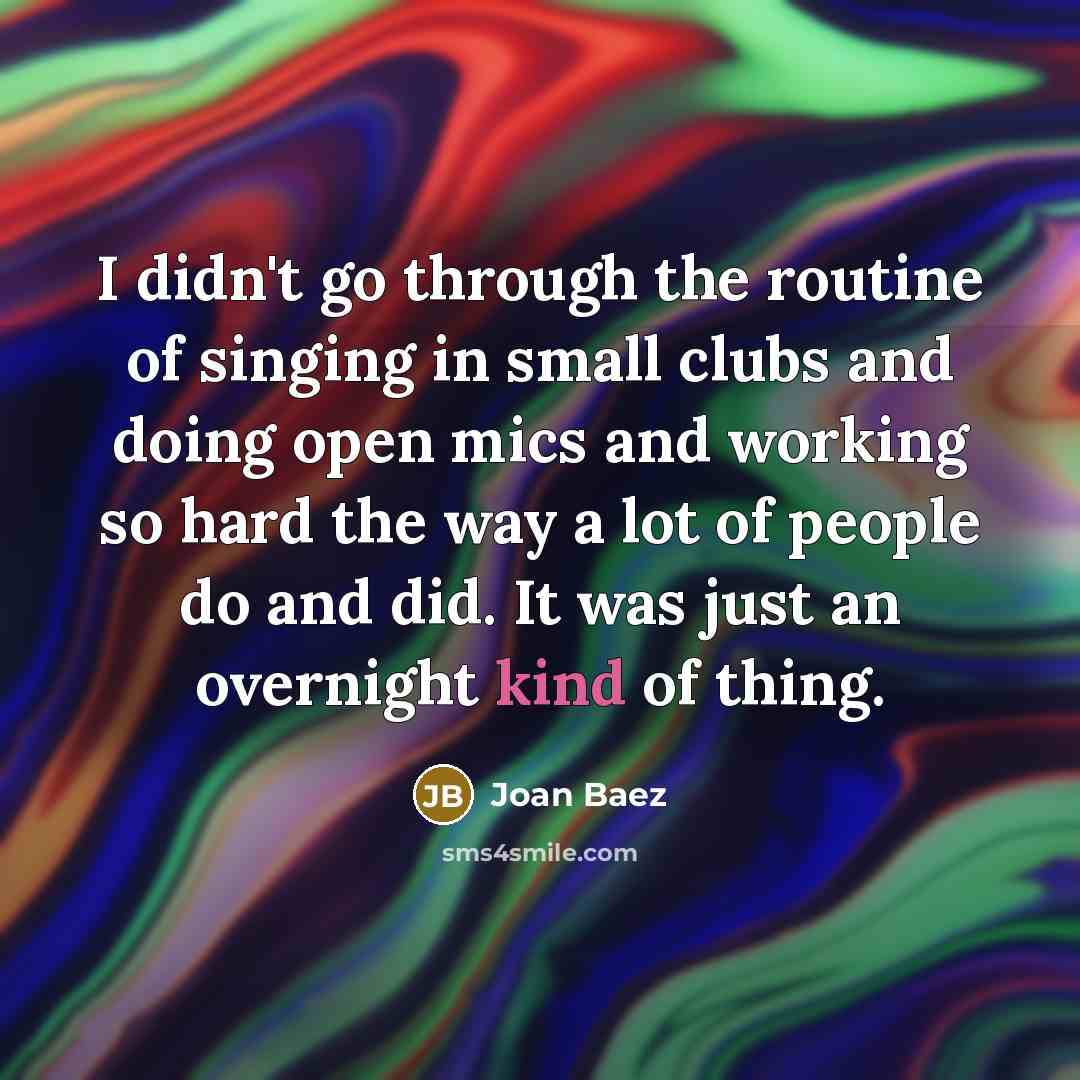 “I didn't go through the routine of singing in small…” quote by Joan Baez