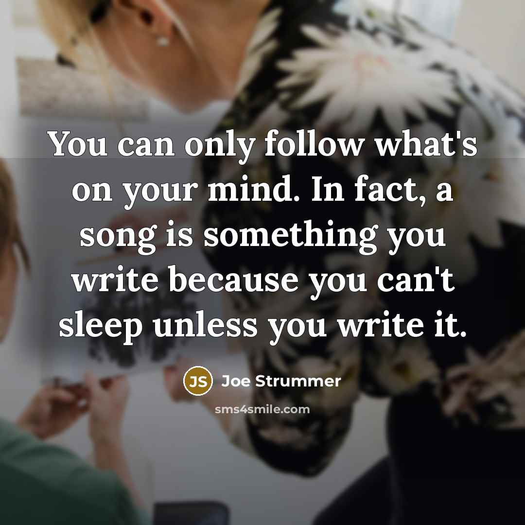 “You can only follow what's on your mind. In fact,…” quote by Joe Strummer