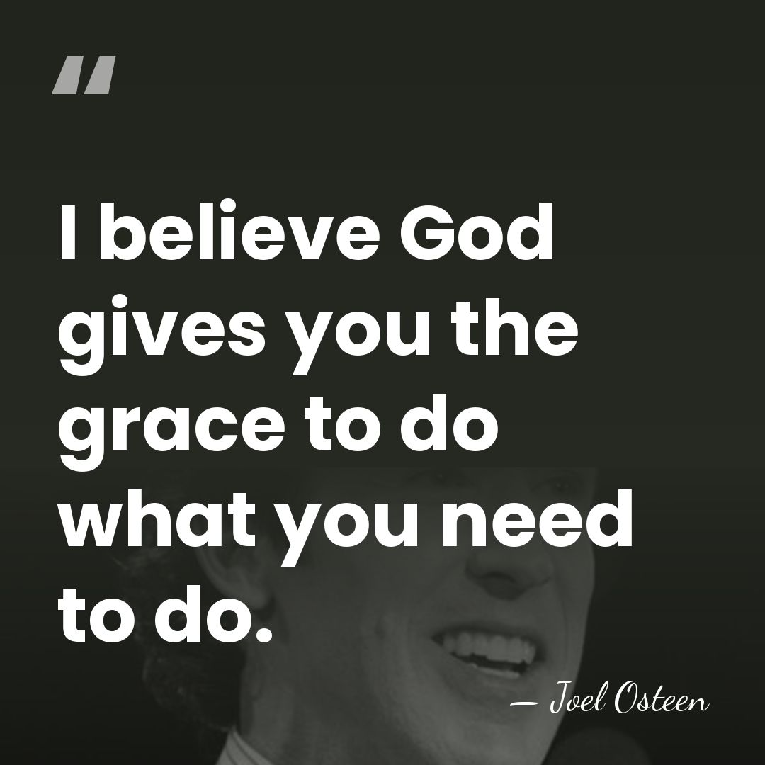 I believe God gives you the grace to do what you need&hellip; - Joel Osteen