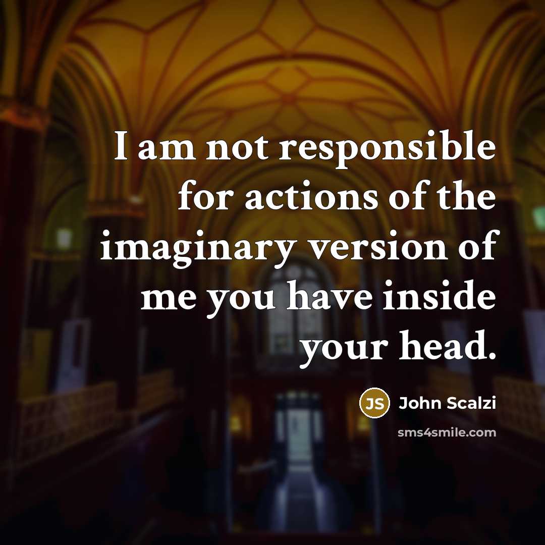 “I am not responsible for actions of the imaginary version…” quote by John Scalzi