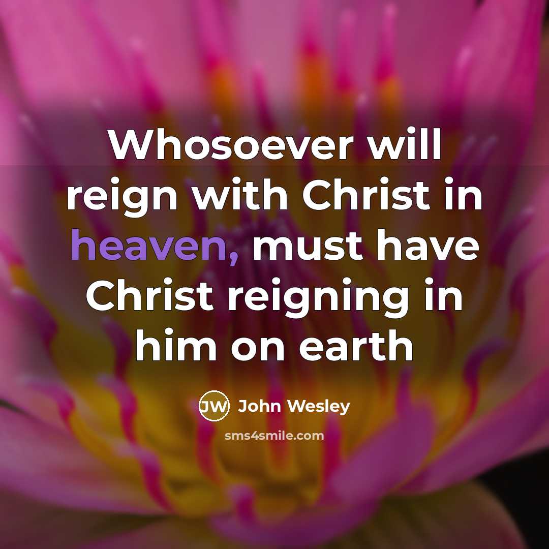 “Whosoever will reign with Christ in heaven, must have Christ…” quote by John Wesley
