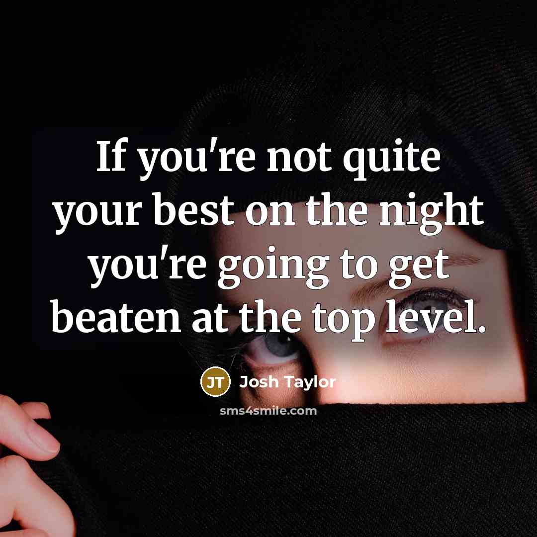 “If you're not quite your best on the night you're…” quote by Josh Taylor