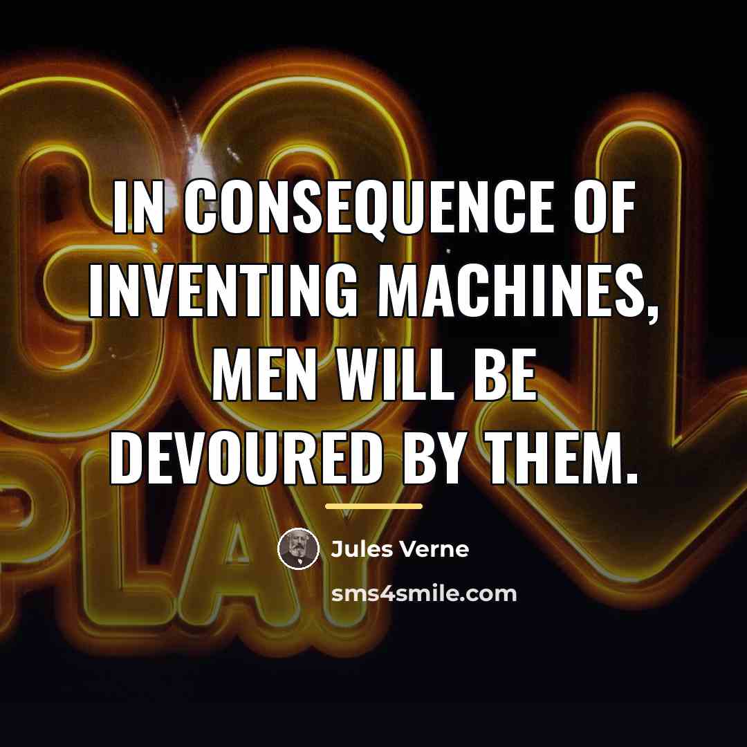“In consequence of inventing machines, men will be devoured by…” quote by Jules Verne