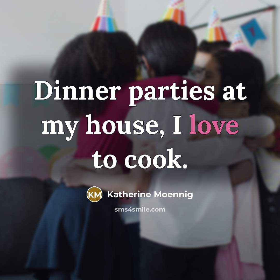 “Dinner parties at my house, I love to cook.” quote by Katherine Moennig