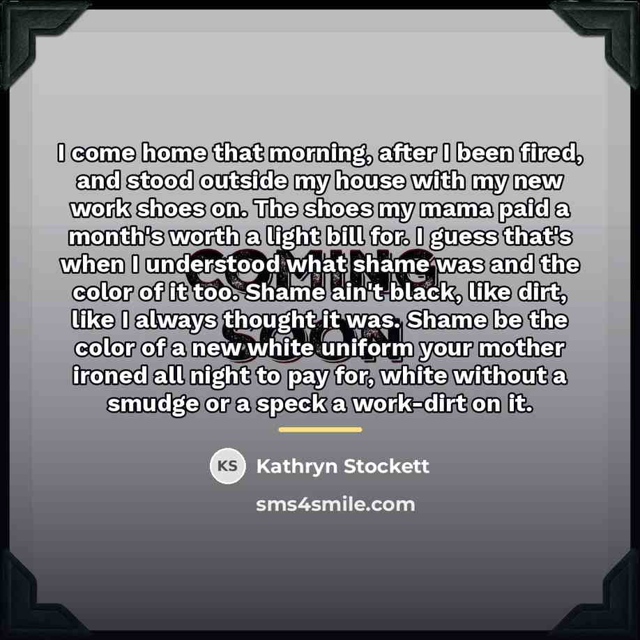 “I come home that morning, after I been fired, and…” quote by Kathryn Stockett