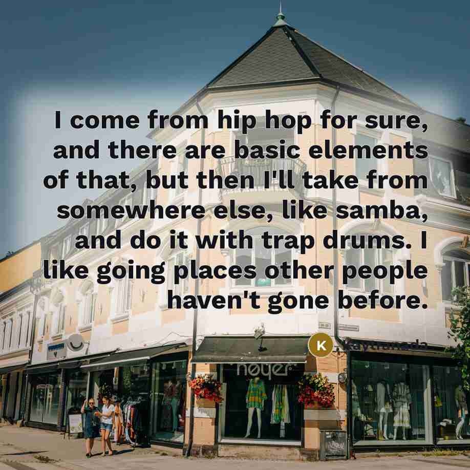 “I come from hip hop for sure, and there are…” quote by Kaytranada