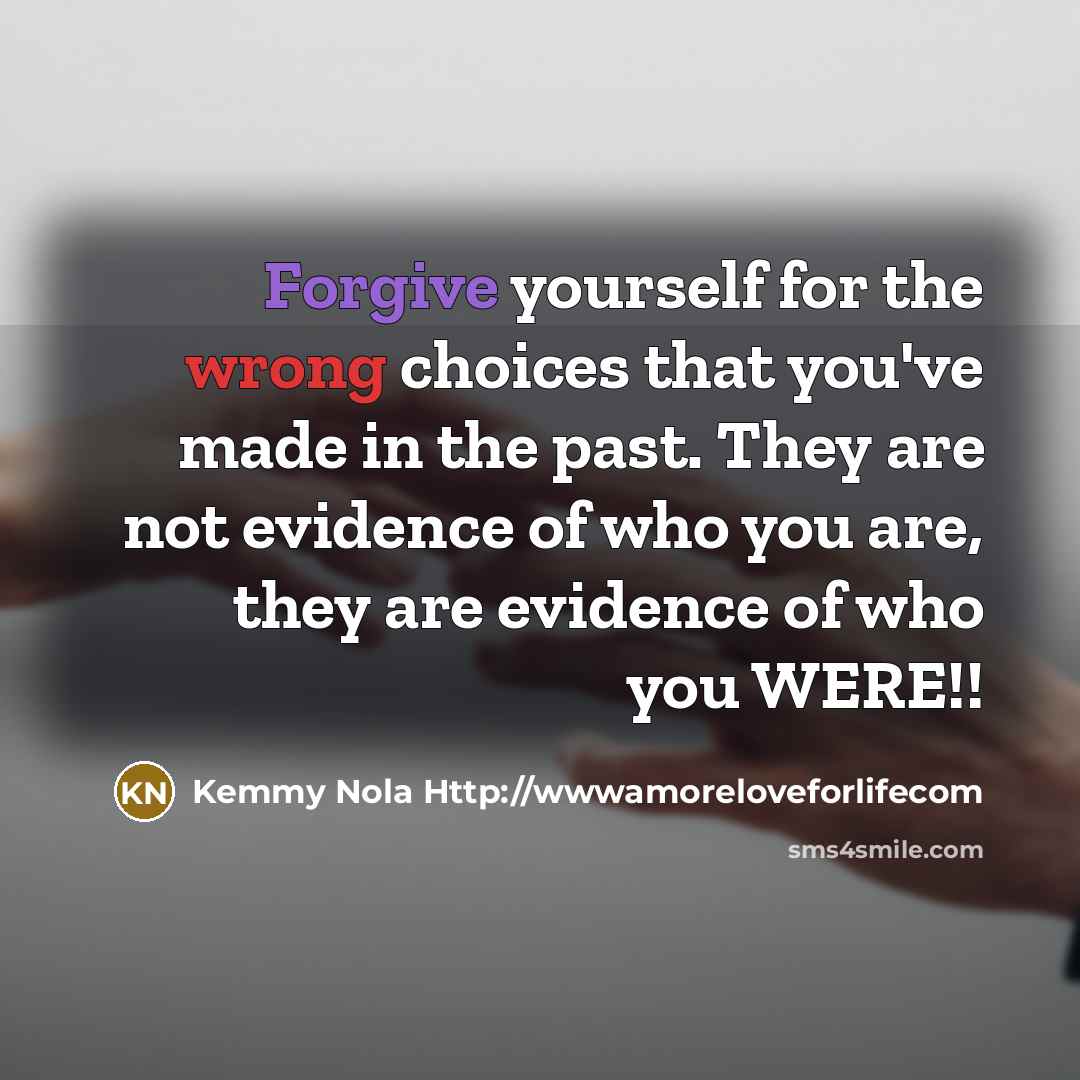 “Forgive yourself for the wrong choices that you've made in…” quote by Kemmy Nola Http://wwwamoreloveforlifecom