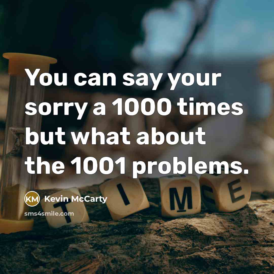 “You can say your sorry a 1000 times but what…” quote by Kevin Mccarty
