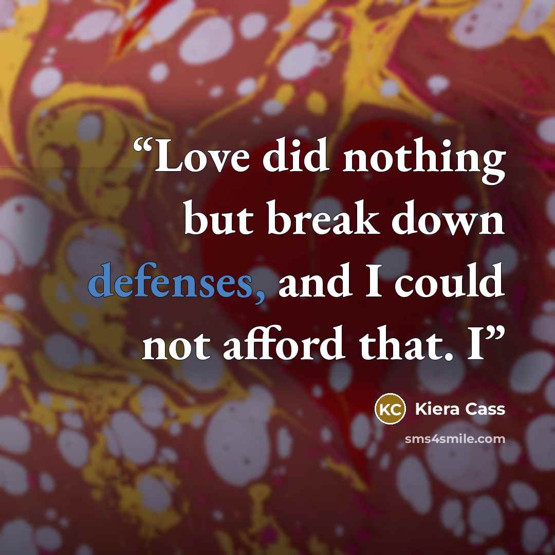 “Love did nothing but break down defenses, and I could not afford that. I” quote by Kiera Cass