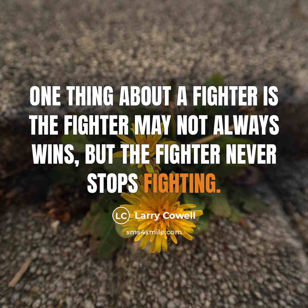 “One thing about a fighter is the fighter may not…” quote by Larry Cowell