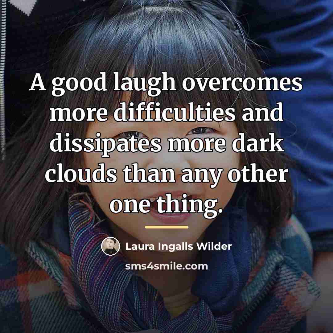 “A good laugh overcomes more difficulties and dissipates more dark…” quote by Laura Ingalls Wilder