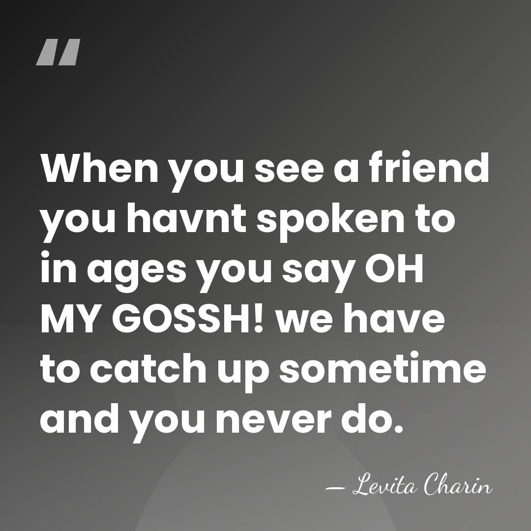 When you see a friend you havnt spoken to in ages you&hellip; - Levita Charin