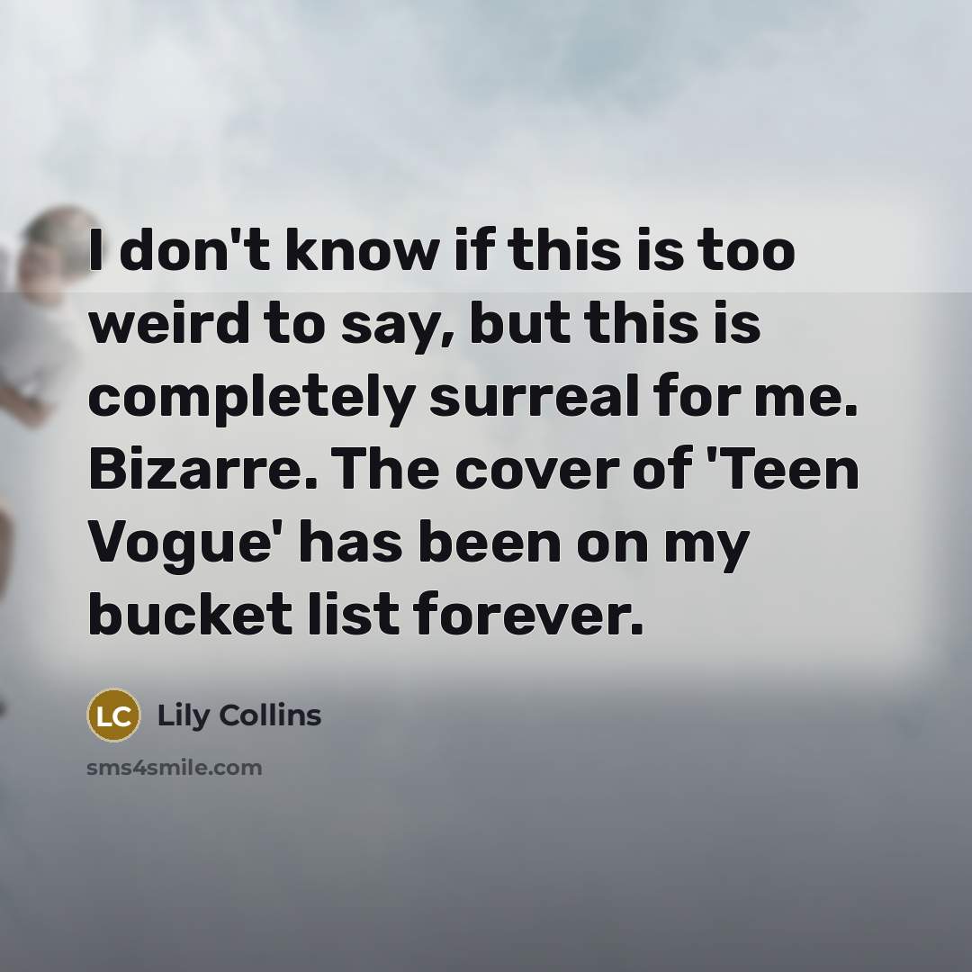 “I don't know if this is too weird to say,…” quote by Lily Collins