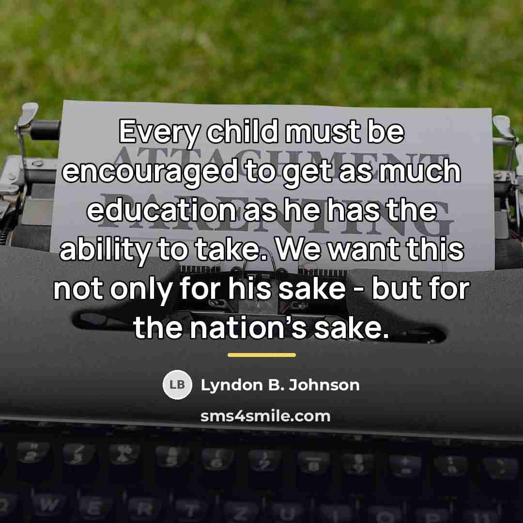 “Every child must be encouraged to get as much education…” quote by Lyndon B. Johnson