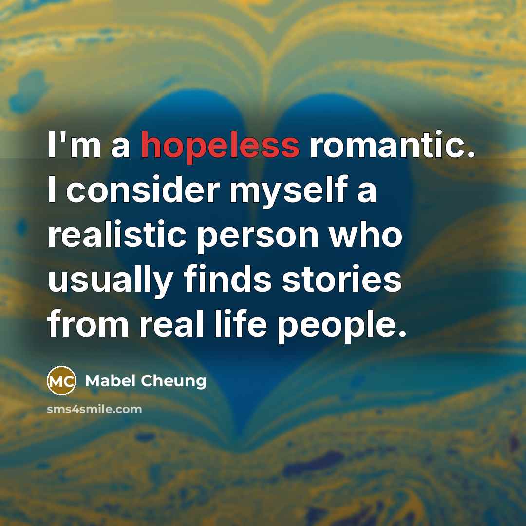 “I'm a hopeless romantic. I consider myself a realistic person…” quote by Mabel Cheung