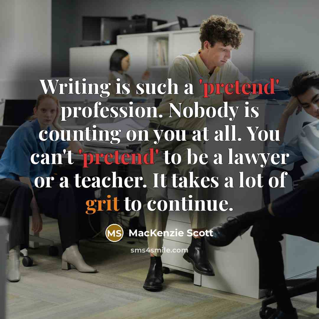 “Writing is such a 'pretend' profession. Nobody is counting on…” quote by MacKenzie Scott
