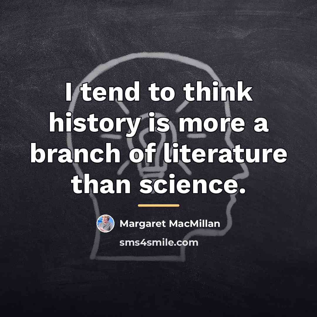 “I tend to think history is more a branch of…” quote by Margaret MacMillan