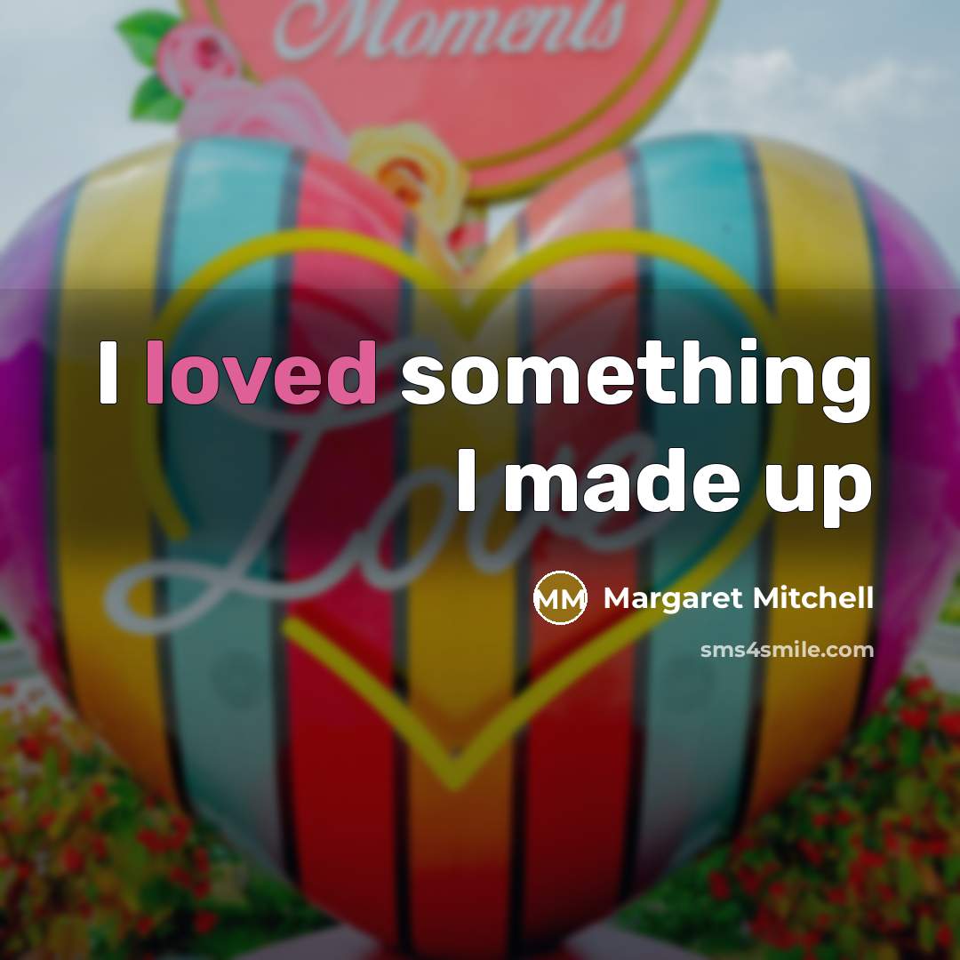 “I loved something I made up…” quote by Margaret Mitchell
