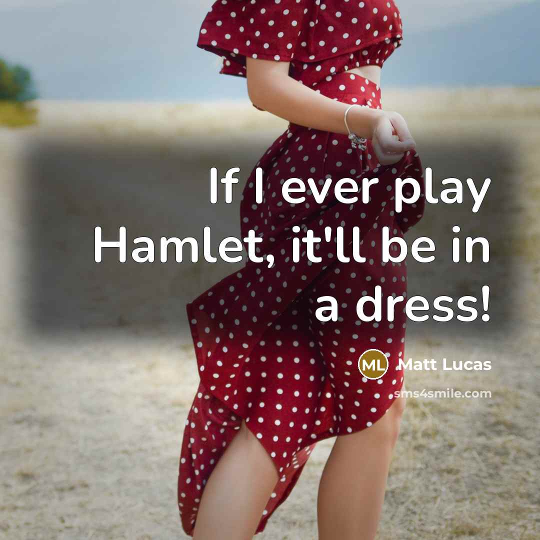 “If I ever play Hamlet, it'll be in a dress!…” quote by Matt Lucas
