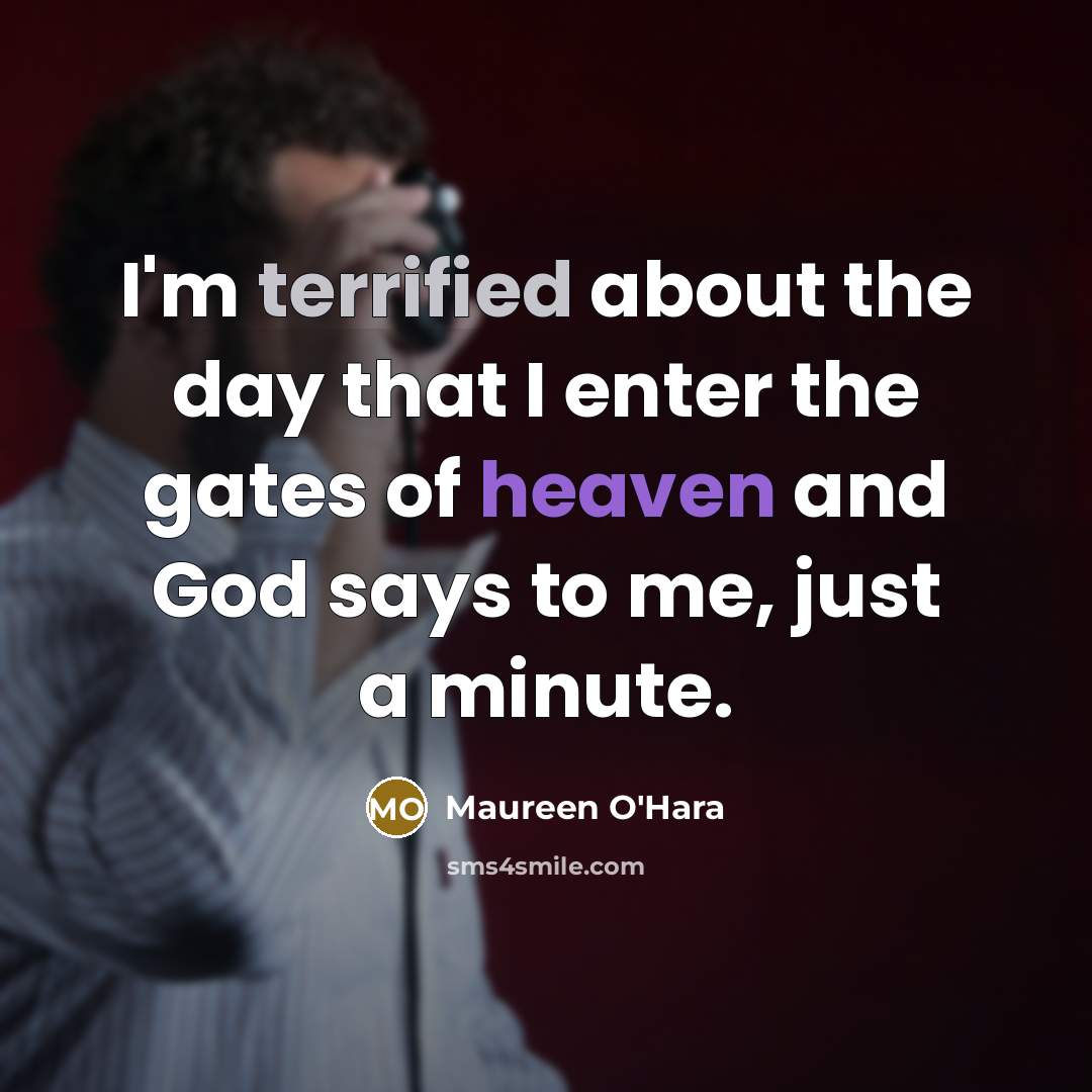 “I'm terrified about the day that I enter the gates…” quote by Maureen O'Hara