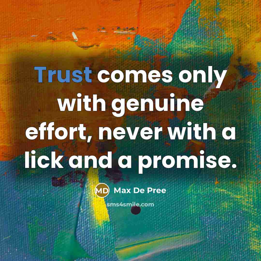 “Trust comes only with genuine effort, never with a lick…” quote by Max De Pree