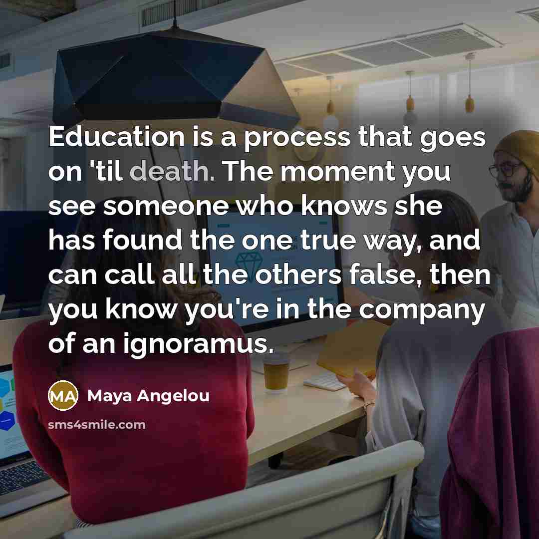 “Education is a process that goes on 'til death. The…” quote by Maya Angelou