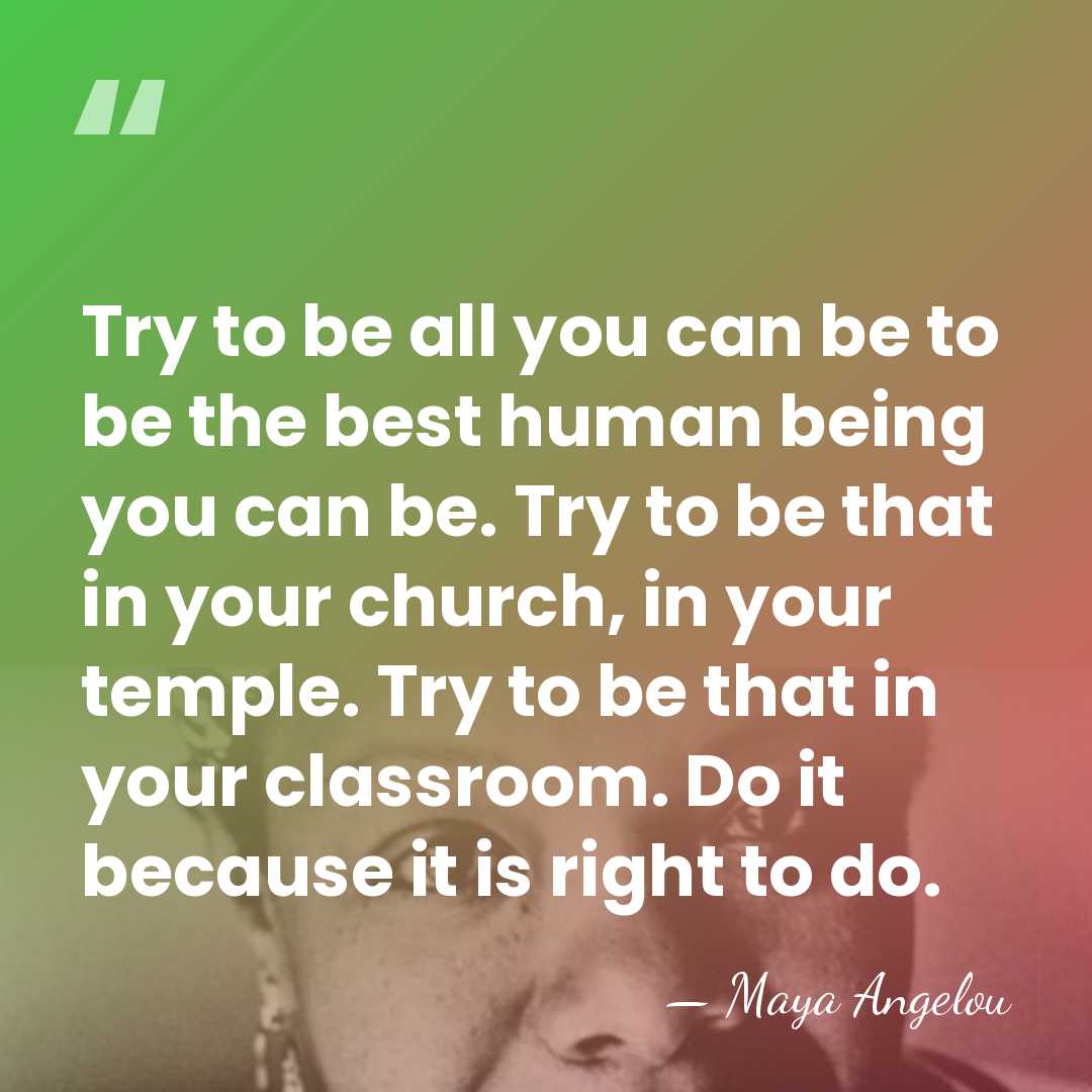 Try to be all you can be to be the best human&hellip; - Maya Angelou