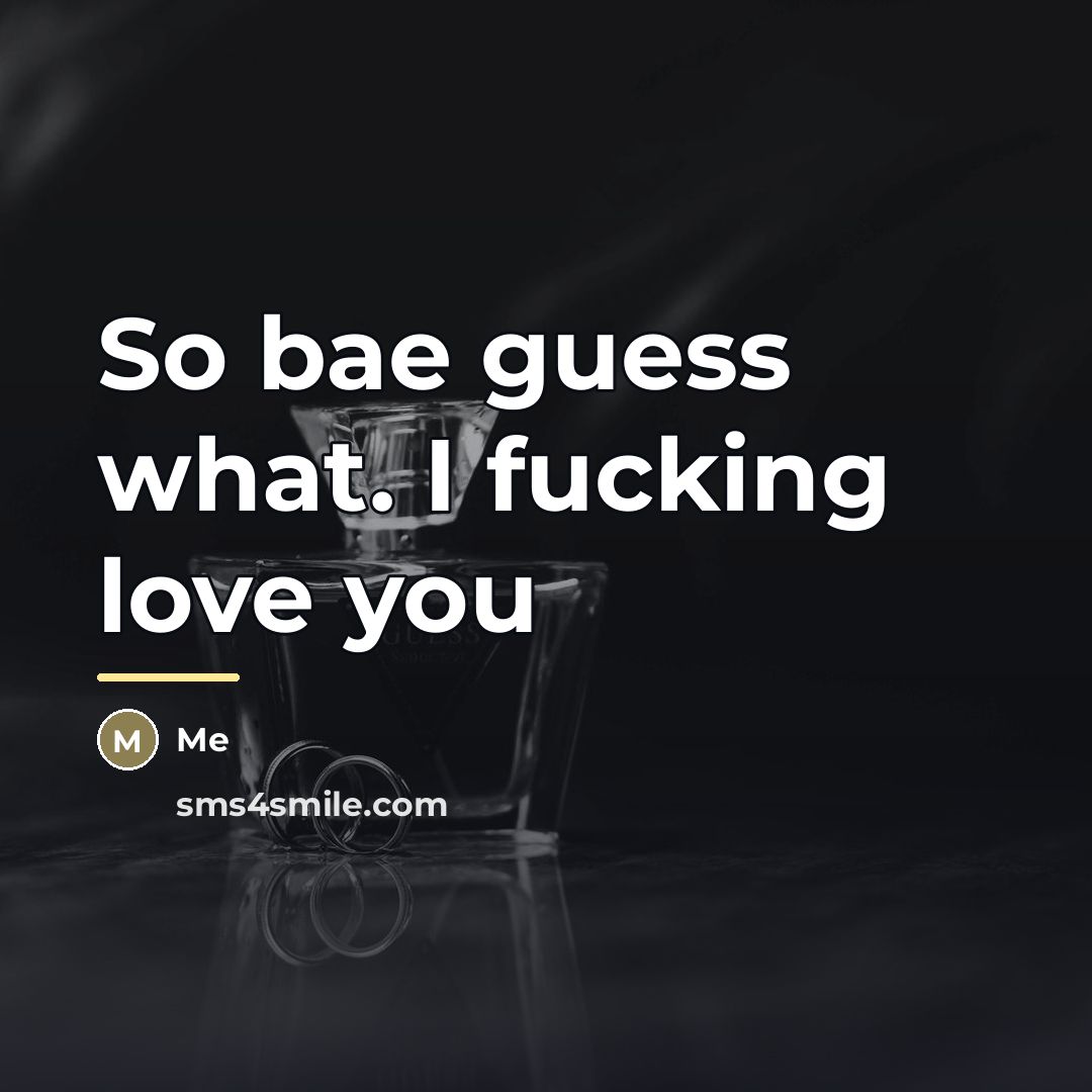 “So bae guess what. I fucking love you…” quote by Me