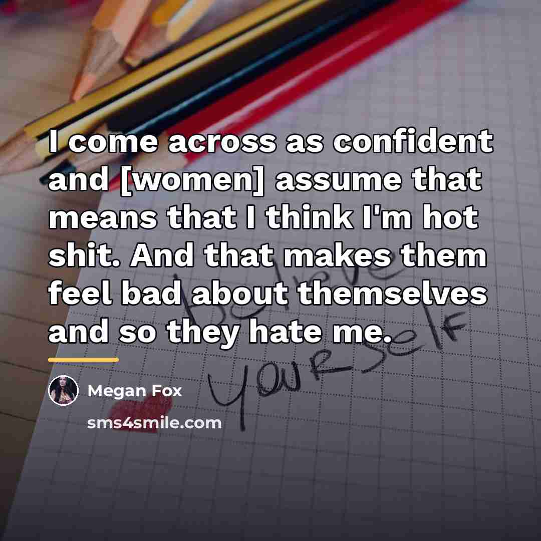 “I come across as confident and [women] assume that means…” quote by Megan Fox