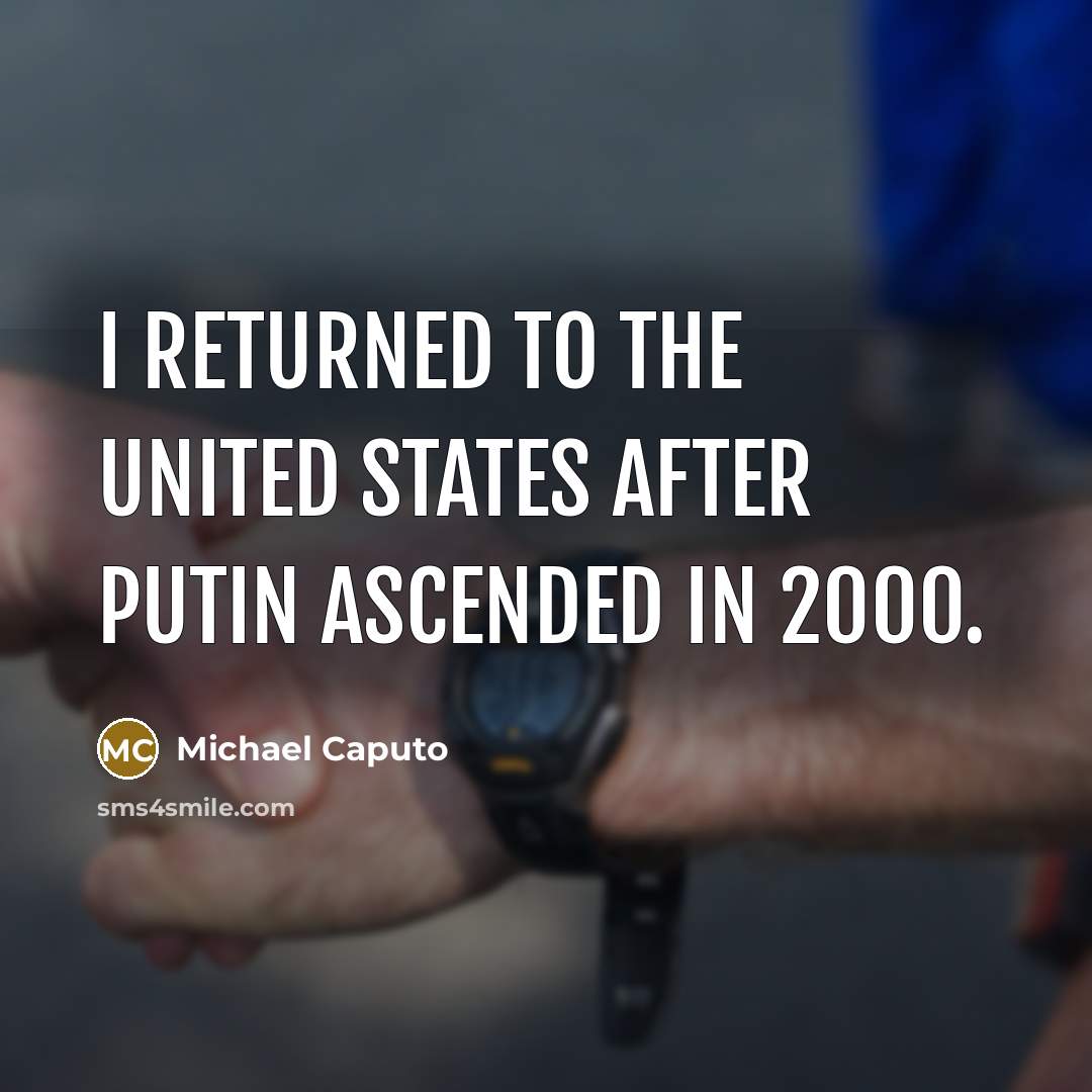 “I returned to the United States after Putin ascended in…” quote by Michael Caputo