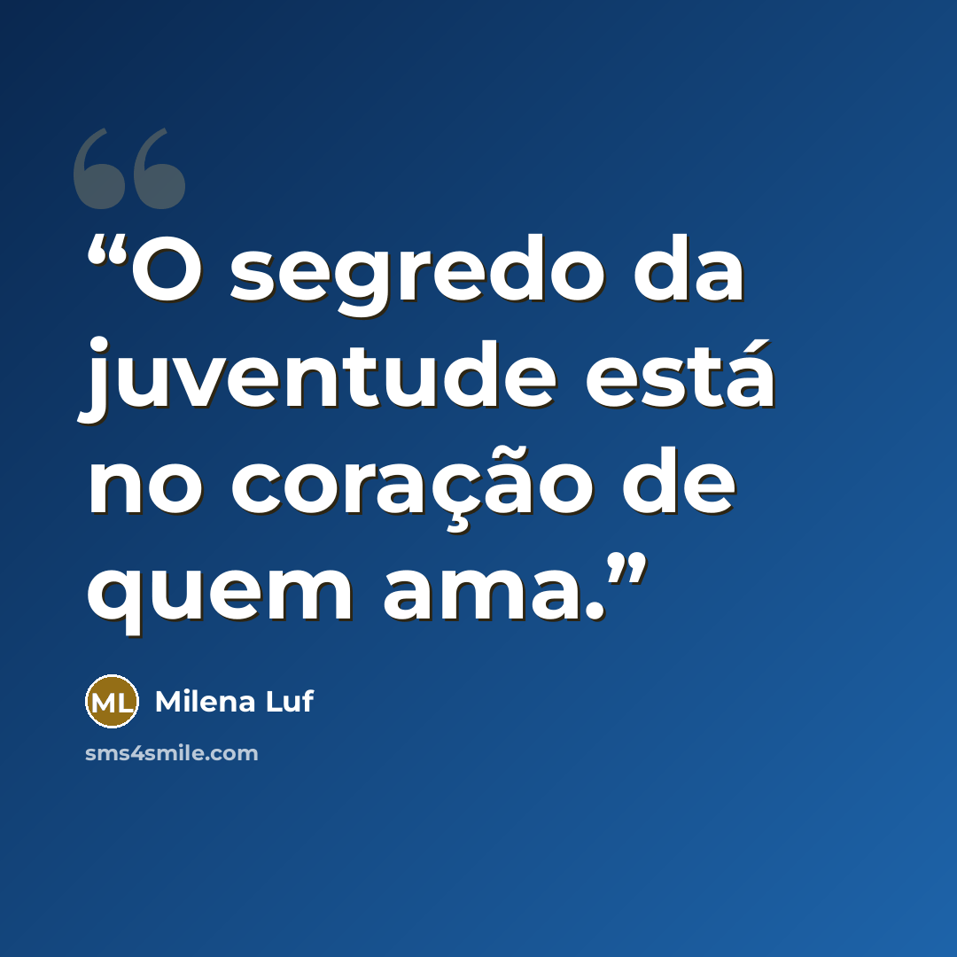 “O segredo da juventude está no coração de quem ama.” quote by Milena Luf