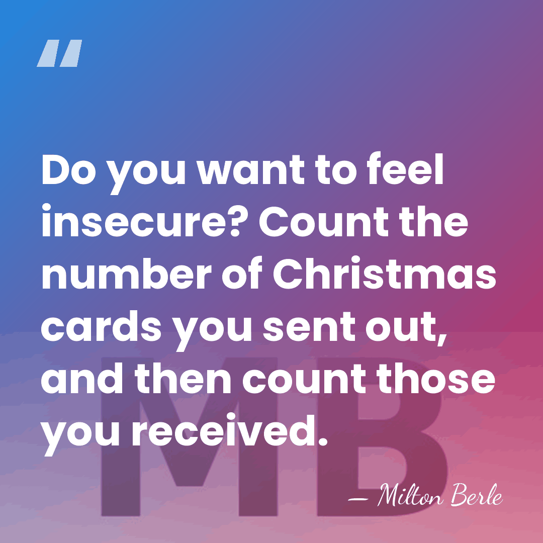 Do you want to feel insecure? Count the number of Christmas cards&hellip; - Milton Berle