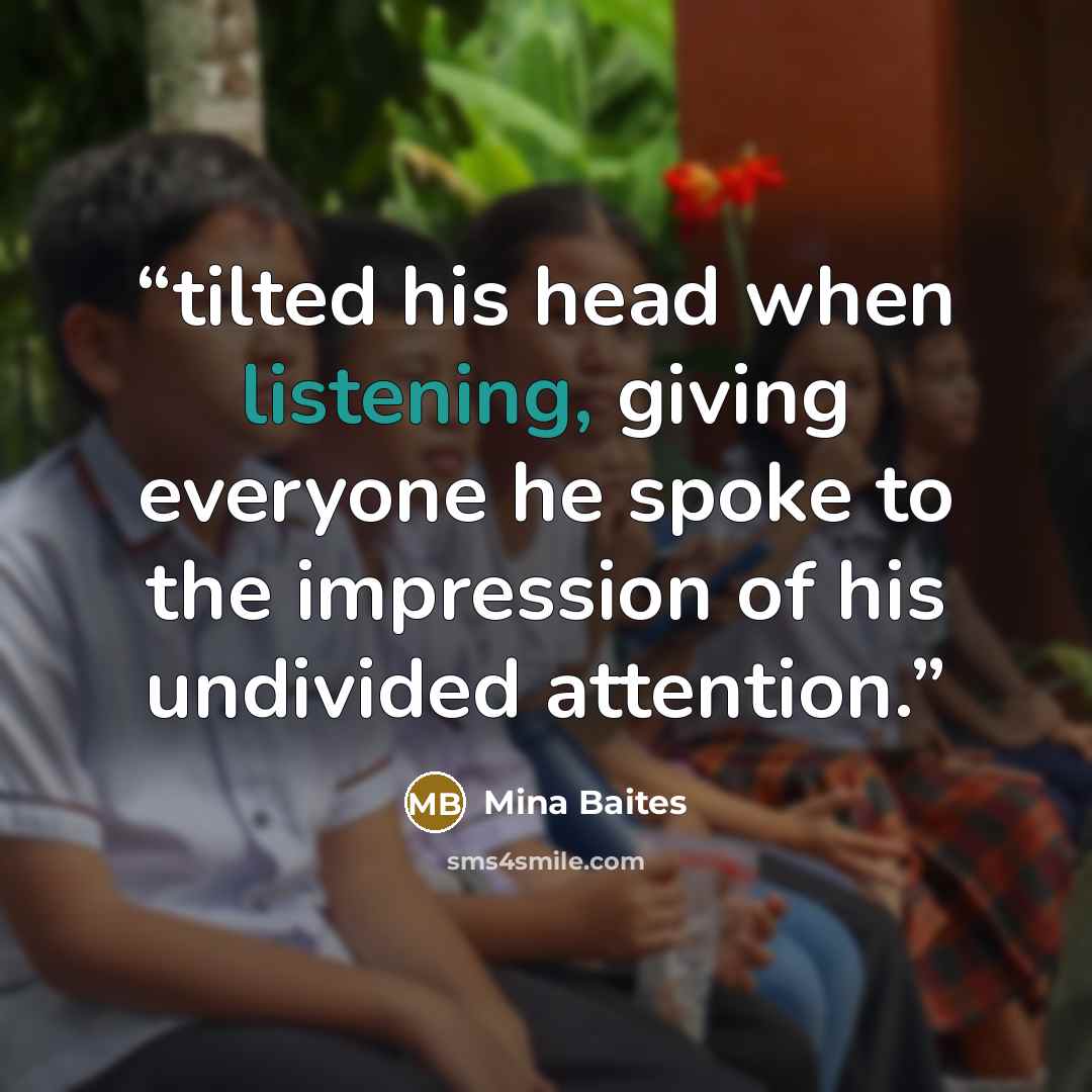 “tilted his head when listening, giving everyone he spoke to the impression of his undivided attention.” quote by Mina Baites