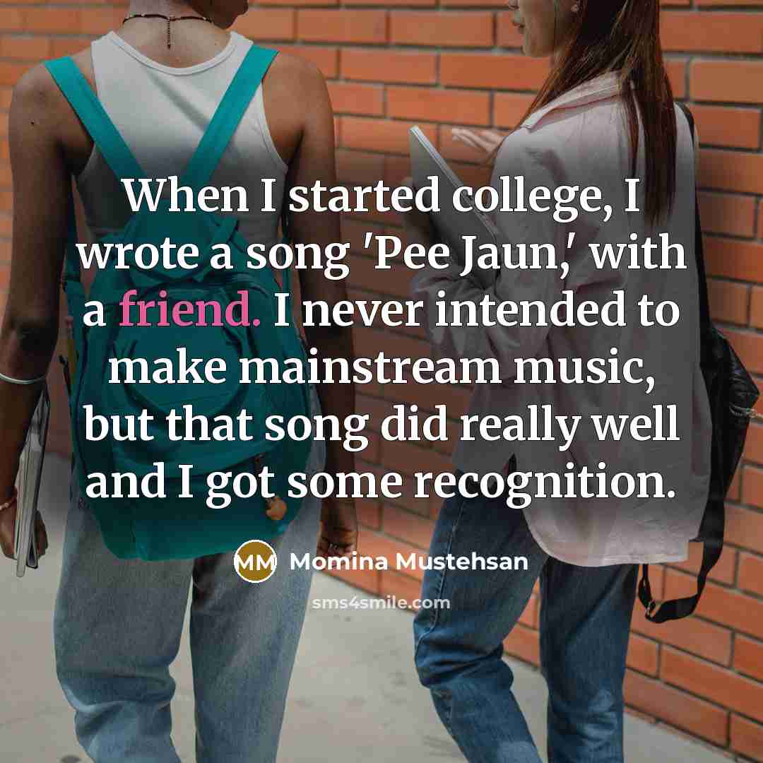 “When I started college, I wrote a song 'Pee Jaun,'…” quote by Momina Mustehsan