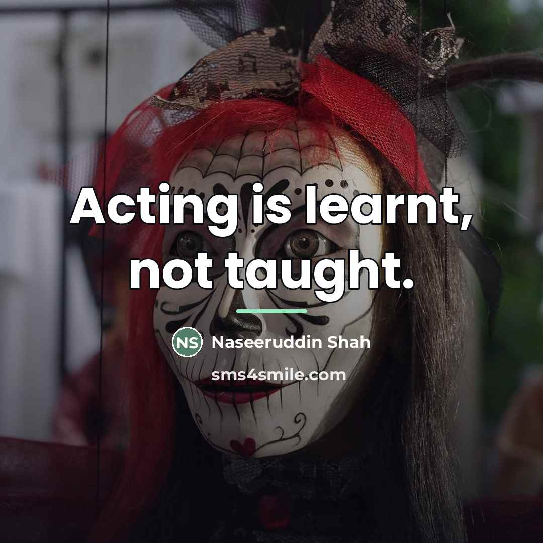 “Acting is learnt, not taught.…” quote by Naseeruddin Shah