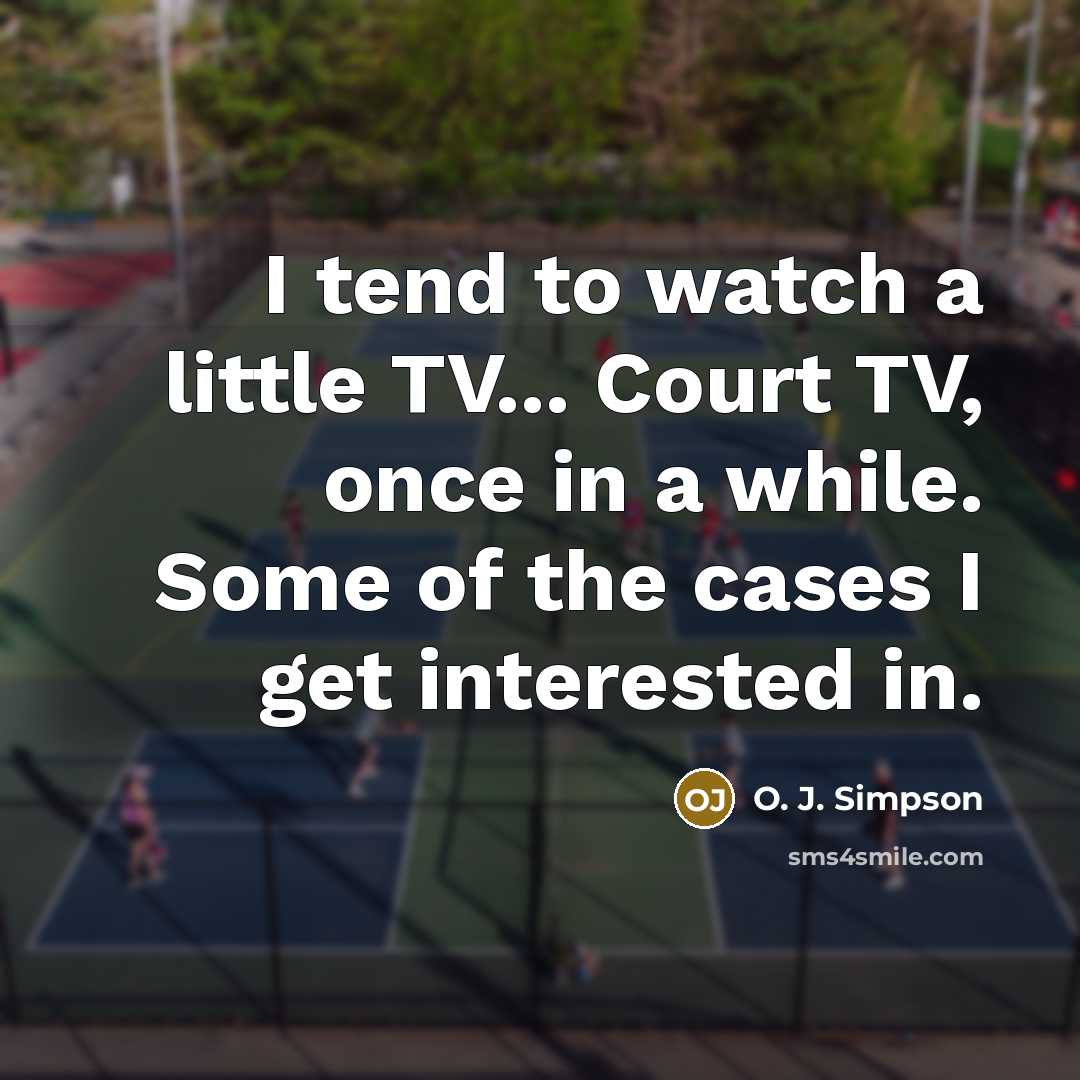 “I tend to watch a little TV... Court TV, once…” quote by O. J. Simpson