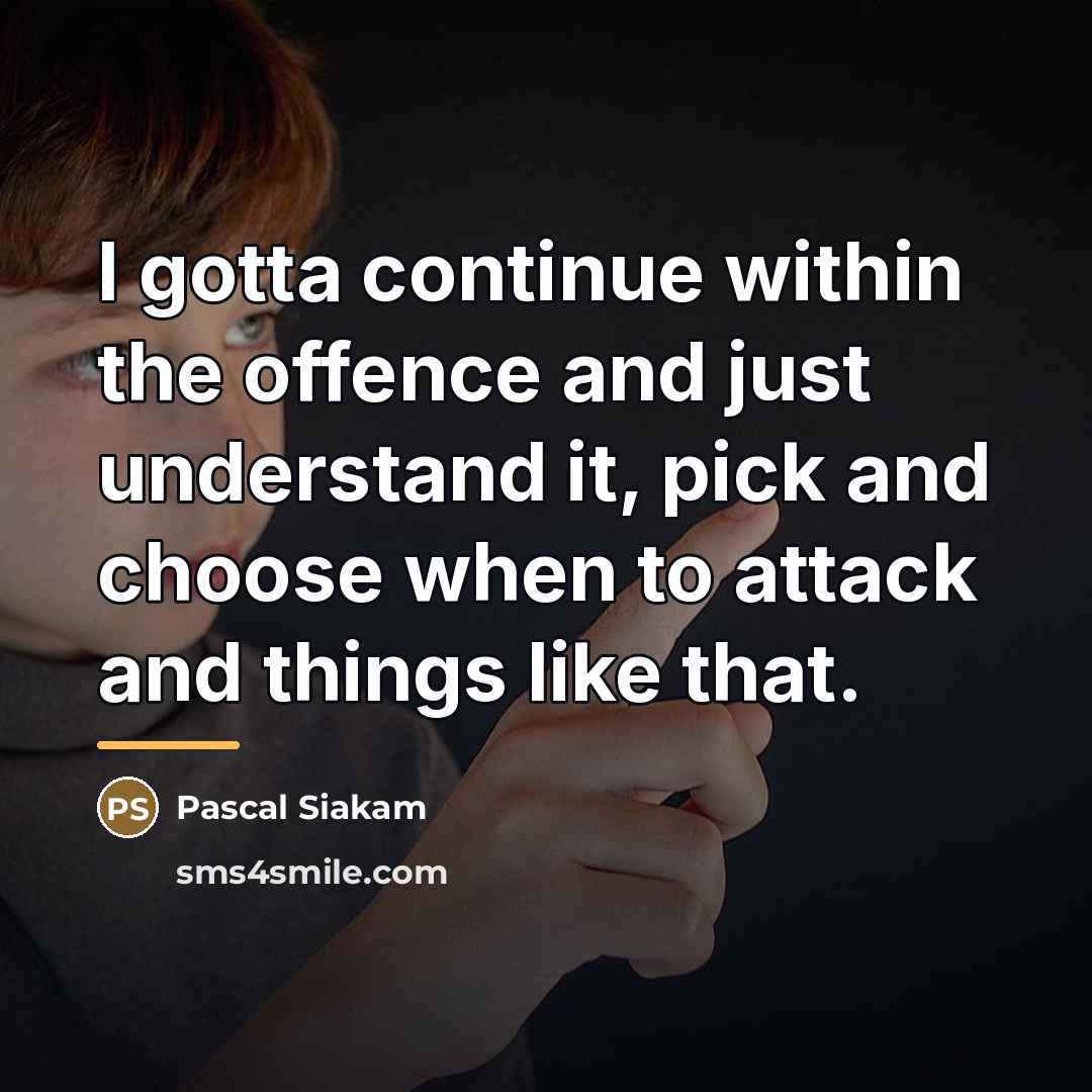 “I gotta continue within the offence and just understand it,…” quote by Pascal Siakam