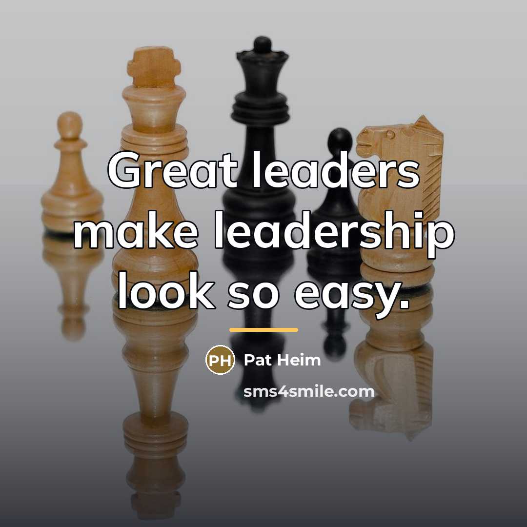 “Great leaders make leadership look so easy.…” quote by Pat Heim