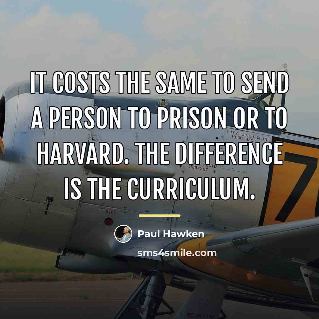 “It costs the same to send a person to prison…” quote by Paul Hawken