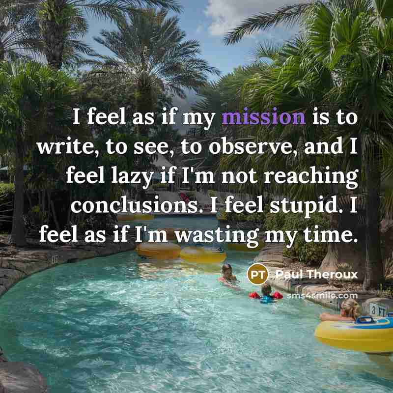 “I feel as if my mission is to write, to…” quote by Paul Theroux