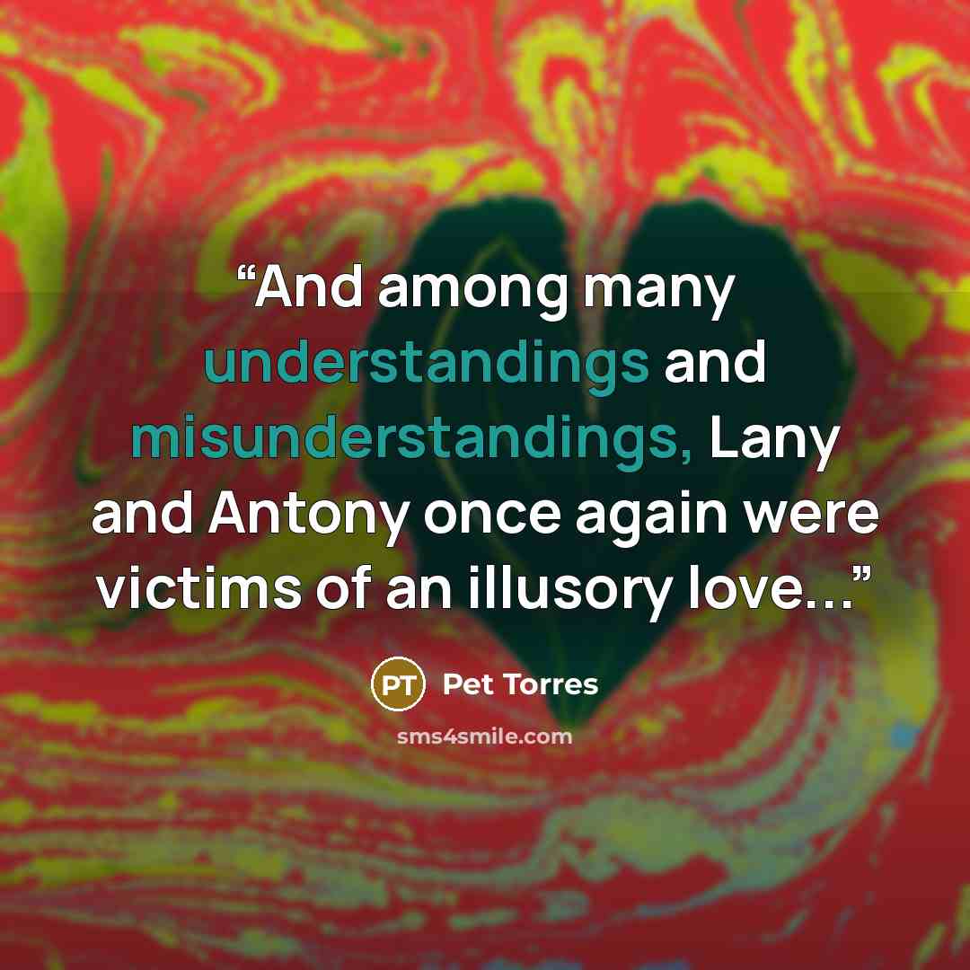 “And among many understandings and misunderstandings, Lany and Antony once again were victims of an illusory love...” quote by Pet Torres