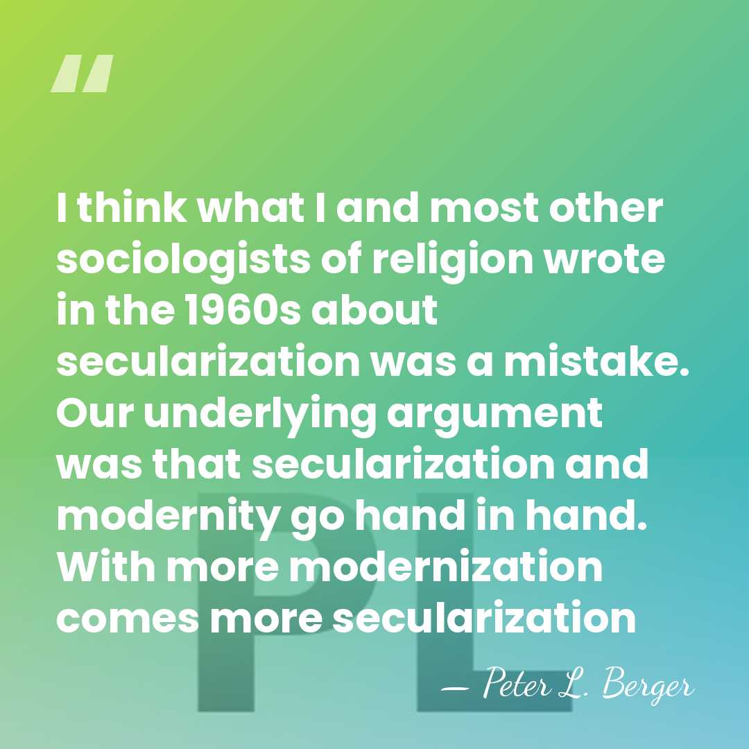 I think what I and most other sociologists of religion wrote in&hellip; - Peter L. Berger