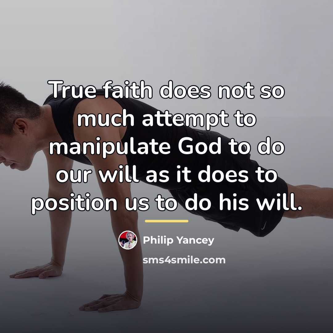 “True faith does not so much attempt to manipulate God…” quote by Philip Yancey